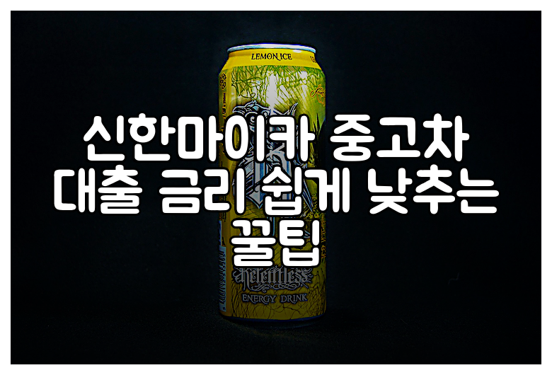 신한마이카 중고차 대출 금리 쉽게 낮추는 꿀팁