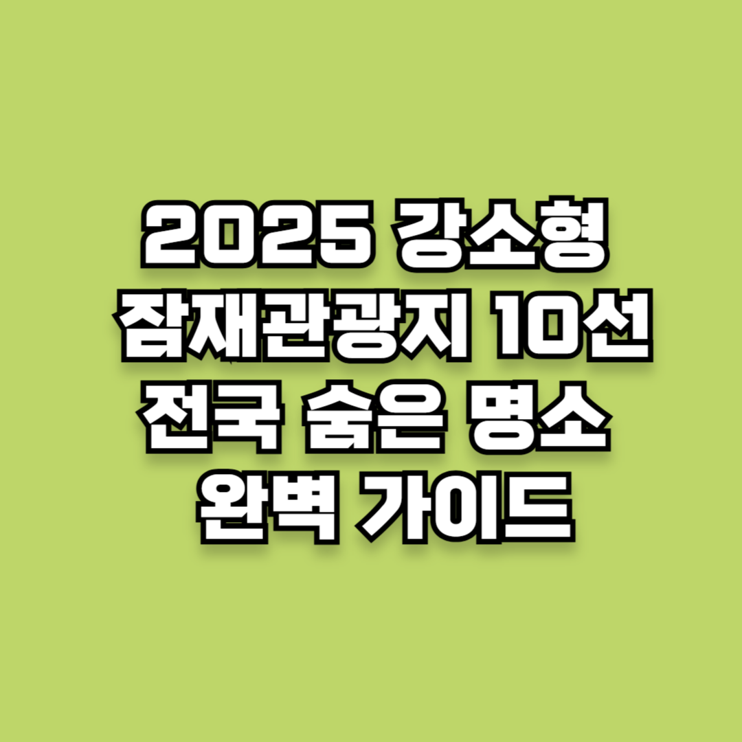 2025 강소형 잠재관광지 10선: 전국 숨은 명소 완벽 가이드