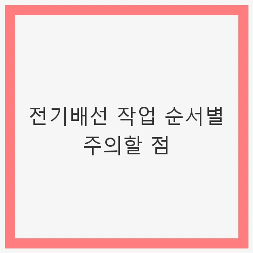 전기배선 작업 순서별 주의