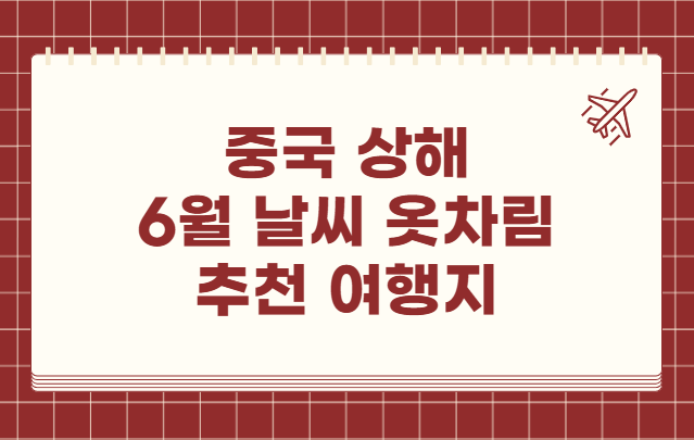 중국 상해 6월 날씨 옷차림 추천 여행지