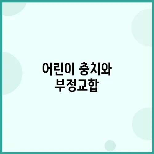 어린이 충치와 부정교합, 치료 시 반드시 알아야 할 정보
