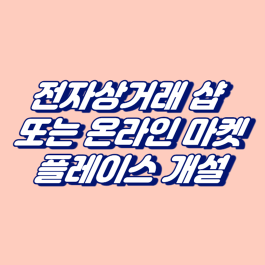 전자상거래 샵 또는 온라인 마켓플레이스 개설