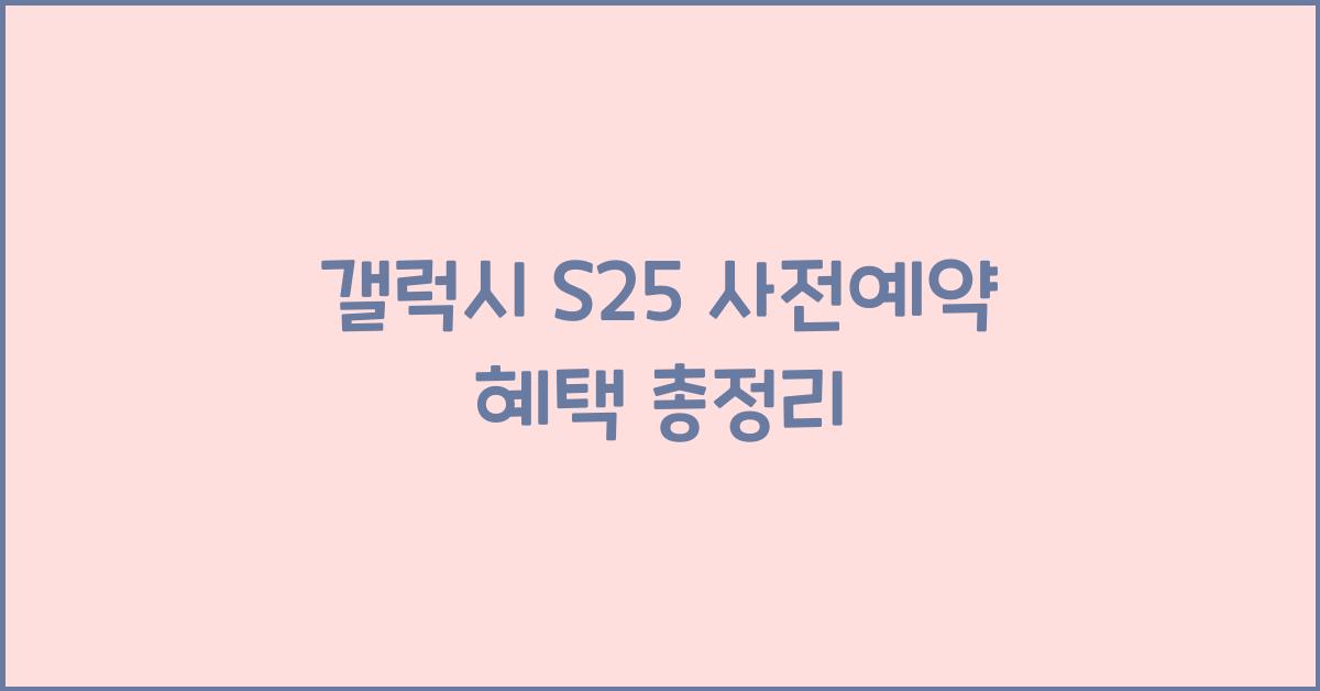 갤럭시 s25 사전예약 혜택