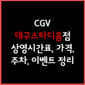 대구스타디움 CGV 상영시간표&#44; 주차&#44; 가격&#44; 할인&#44; 주차&#44; 예매&#44; 가는길 정리