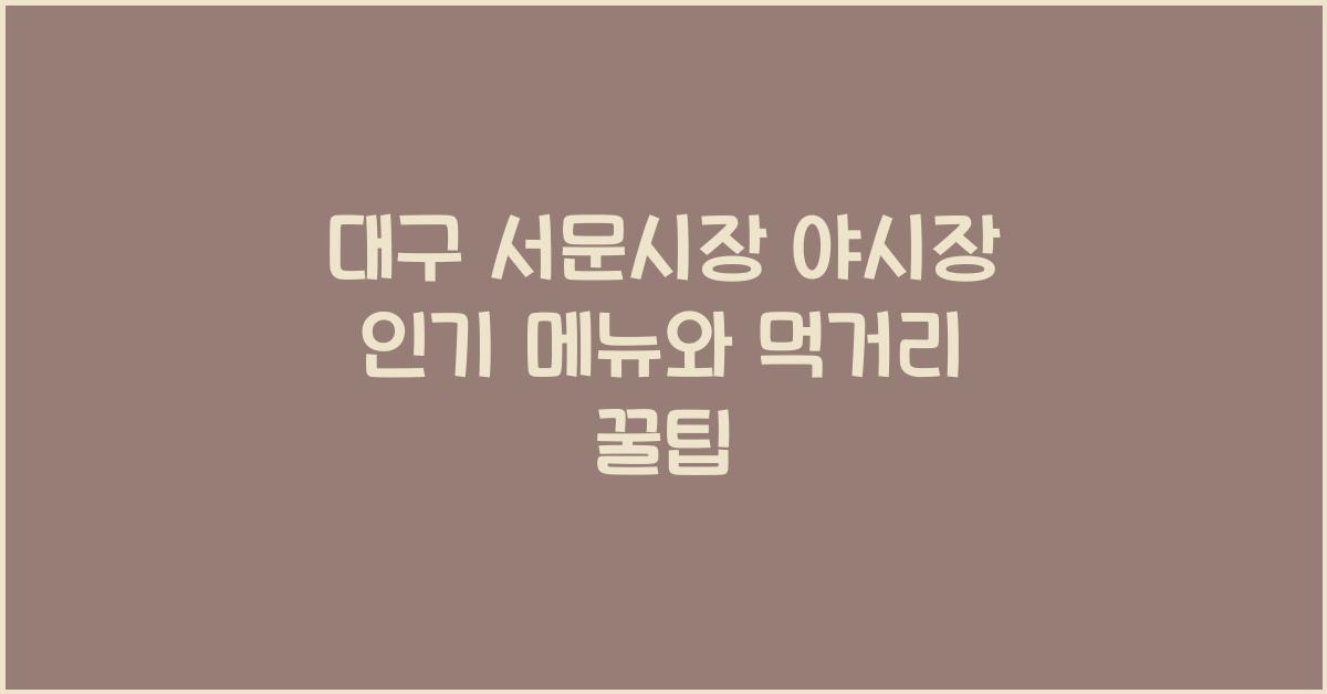 대구 서문시장 야시장 인기 메뉴