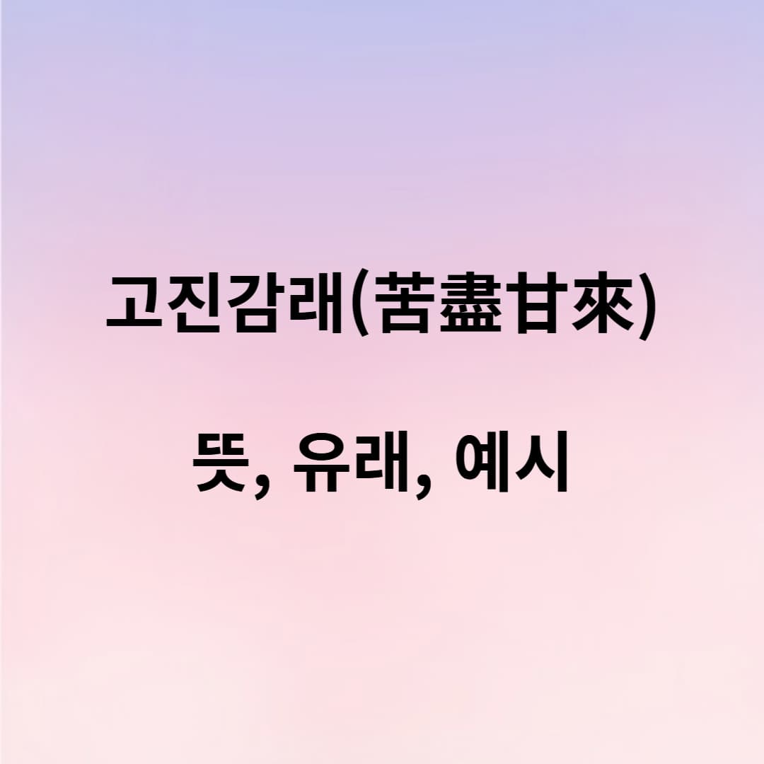 고진감래의 뜻과 유래, 그리고 실생활 속 의미