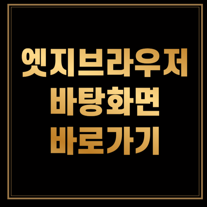 엣지브라우저 바탕화면 바로가기