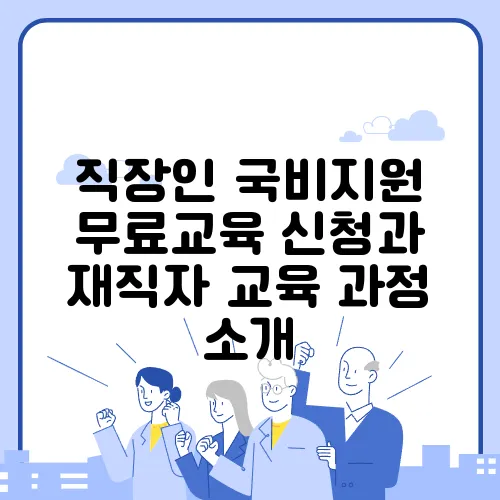 직장인 국비지원 무료교육 신청과 재직자 교육 과정 소개