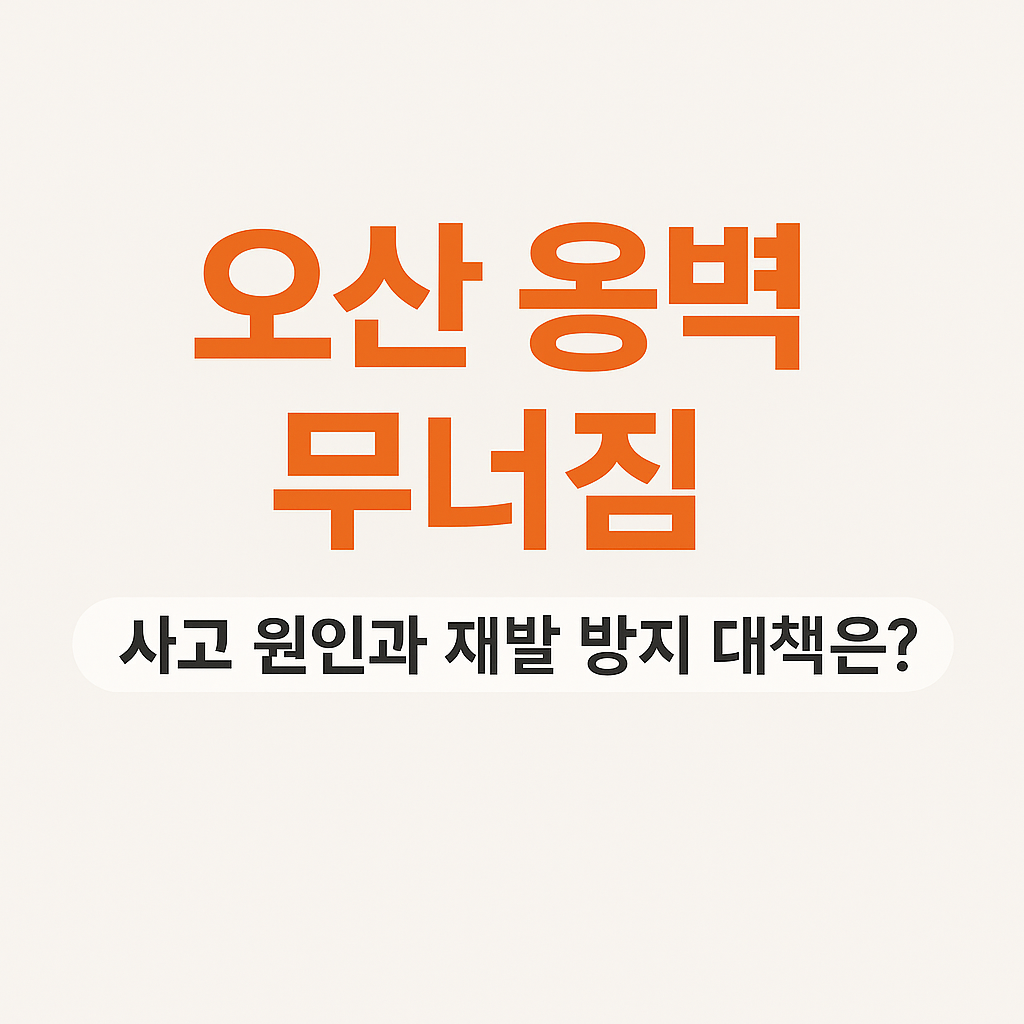 오산 옹벽 무너짐 사고… 무엇이 문제였나?