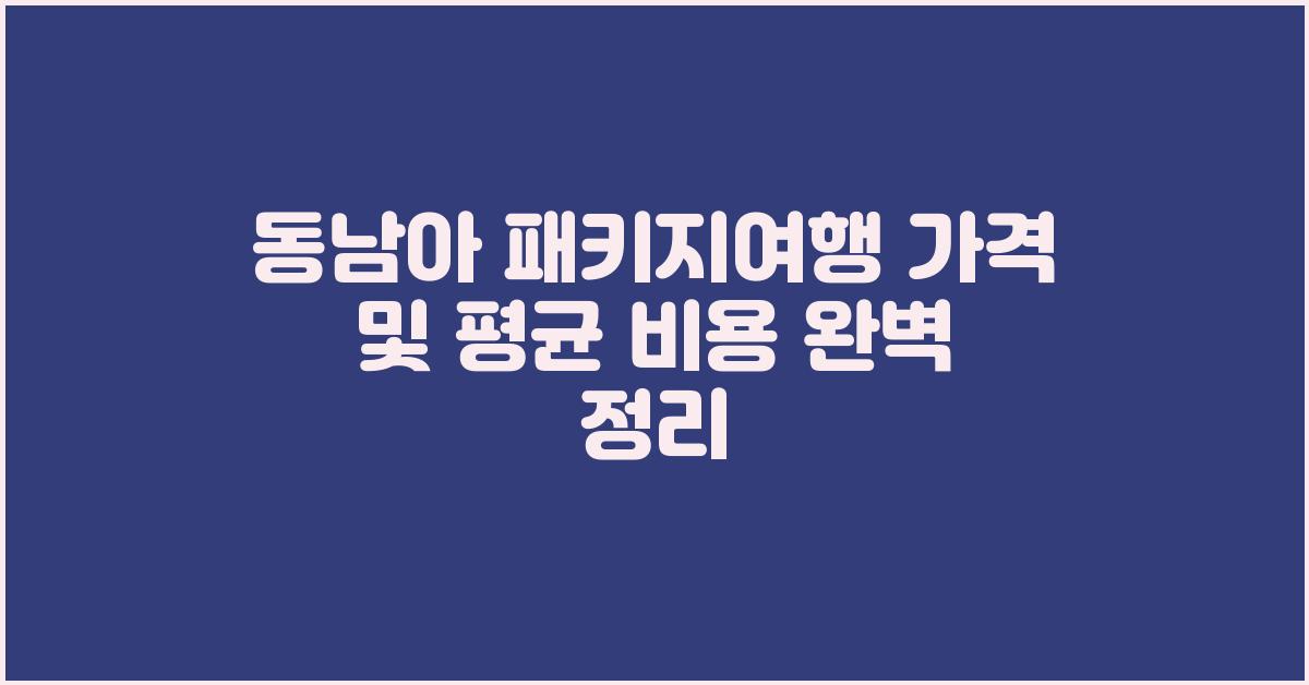 동남아 패키지여행 가격 금액 업체 평균 비용