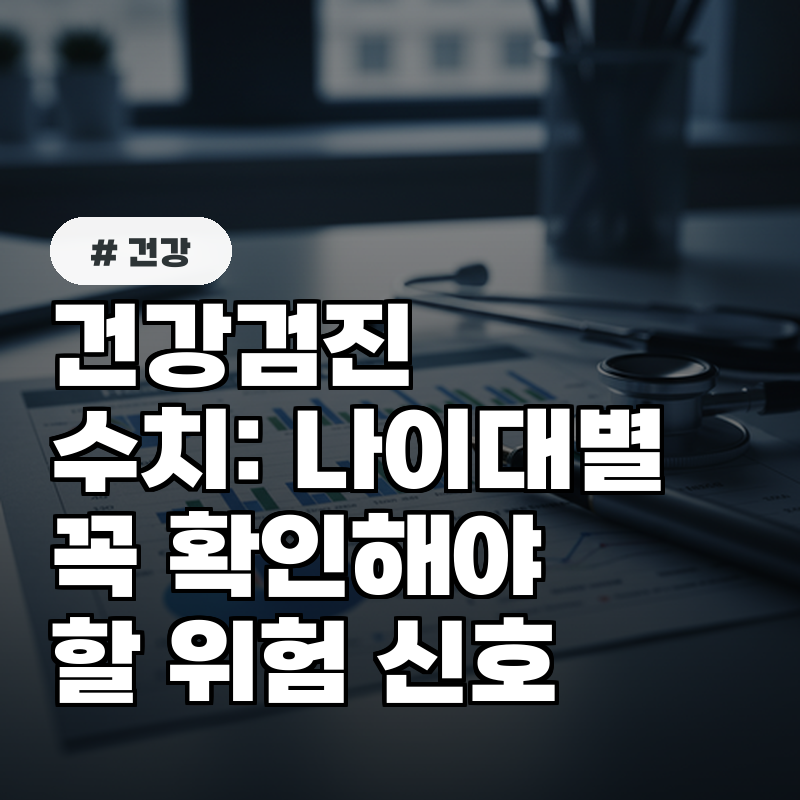 건강검진 수치 나이대별 꼭 확인해야 할 위험 신호