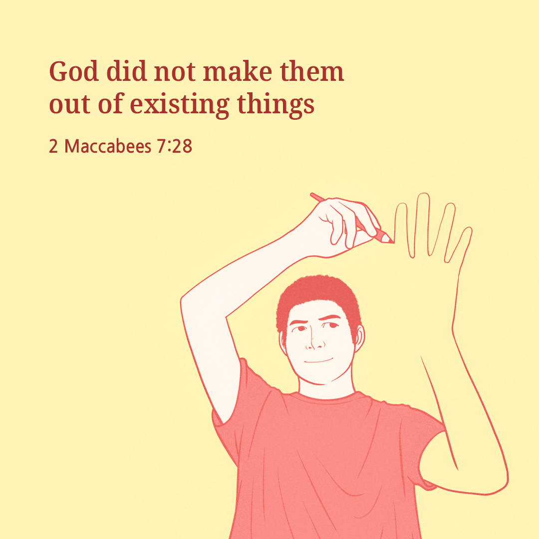 God did not make them out of existing things. (2 Maccabees 7:28)
