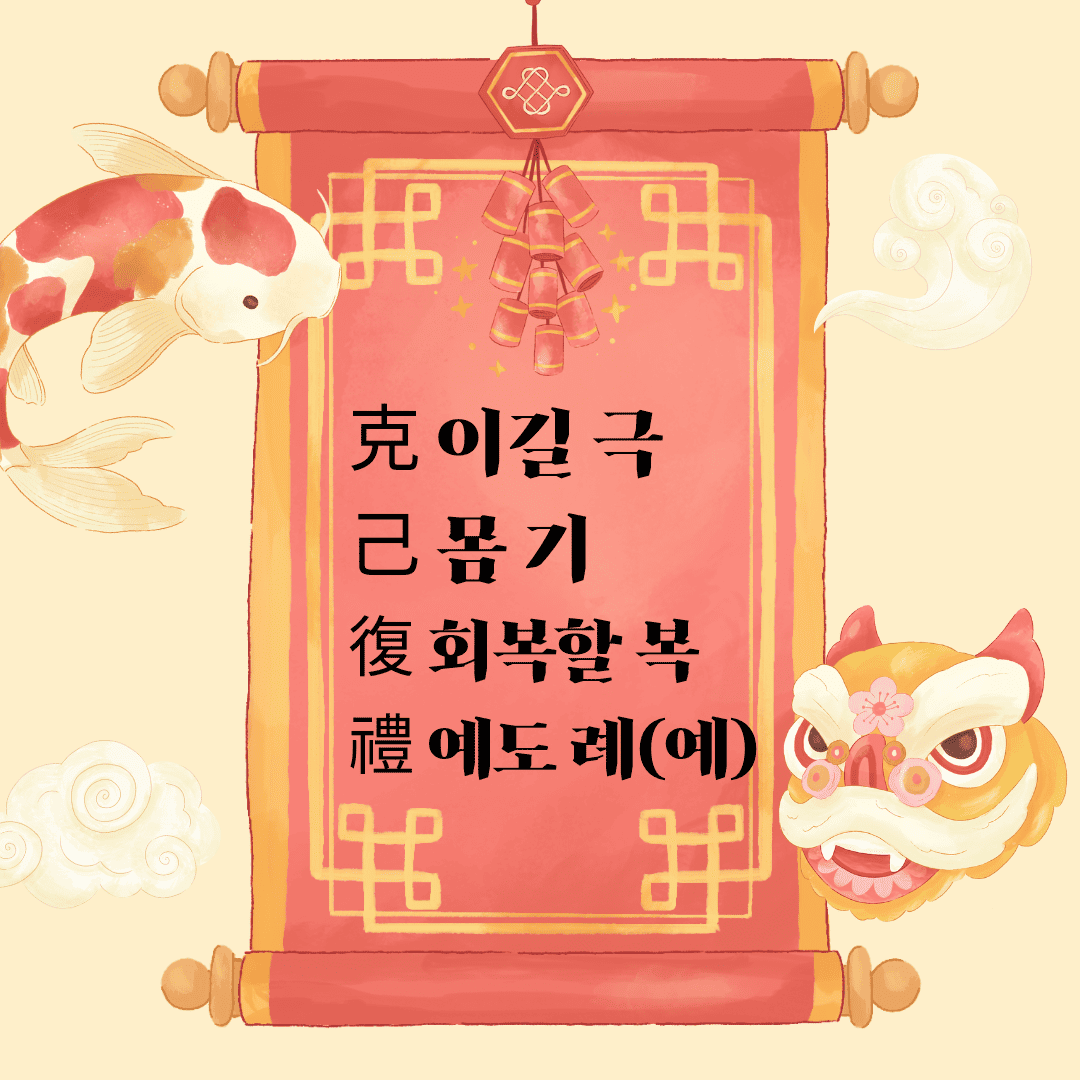 극기복례(克己復禮) 克 이길 극 己 몸 기 復 회복할 복 禮 예도 례(예)