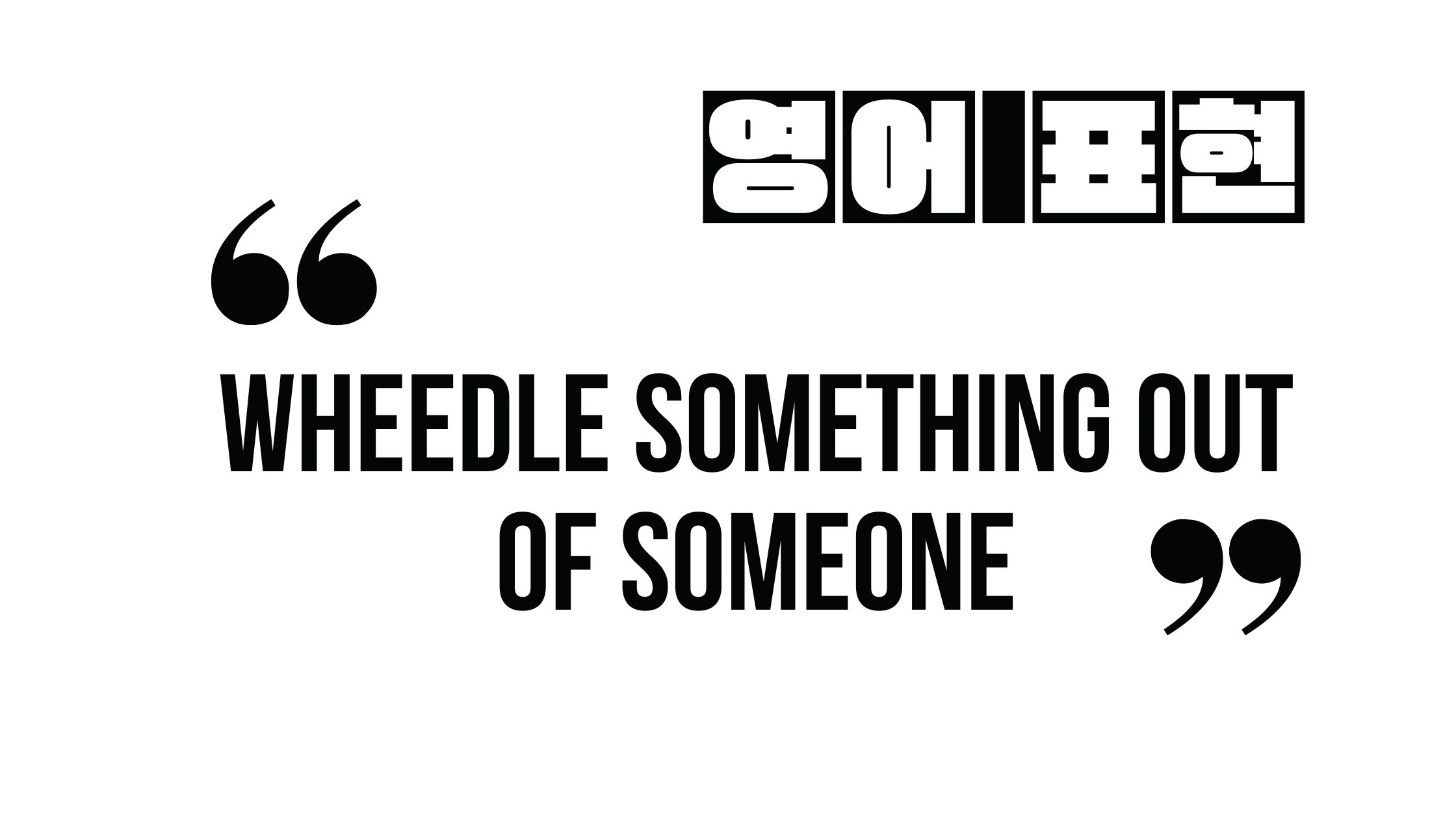 (자주 쓰는 영어 표현) wheedle something out of someone