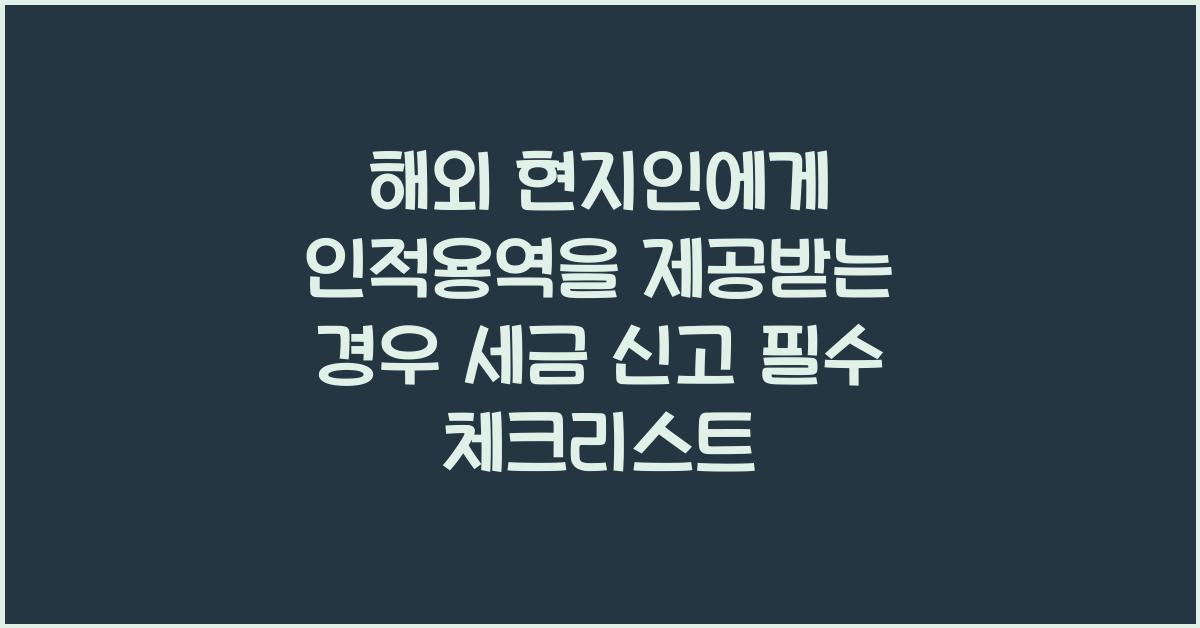 해외 현지인에게 인적용역을 제공받는 경우 세금 신고