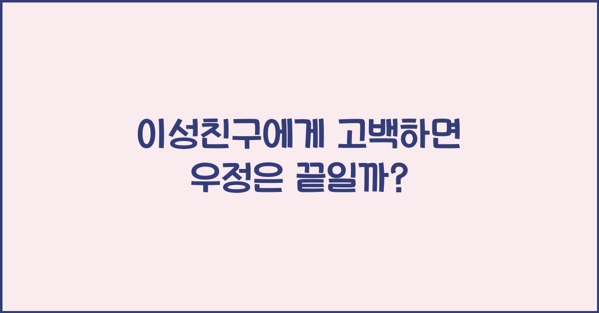 이성친구에게 고백하면 우정은 끝일까?