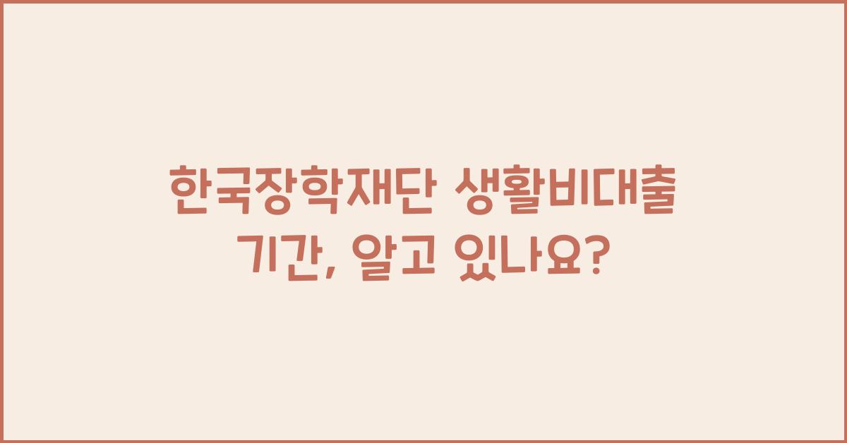 한국장학재단 생활비대출 기간