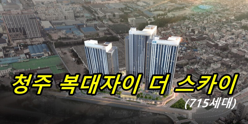 청주 복대자이 더 스카이 청약 및 입주자모집공고 안내