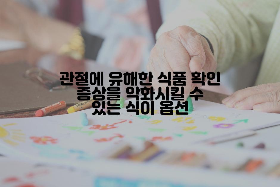관절에 유해한 식품 확인 증상을 악화시킬 수 있는 식이 옵션