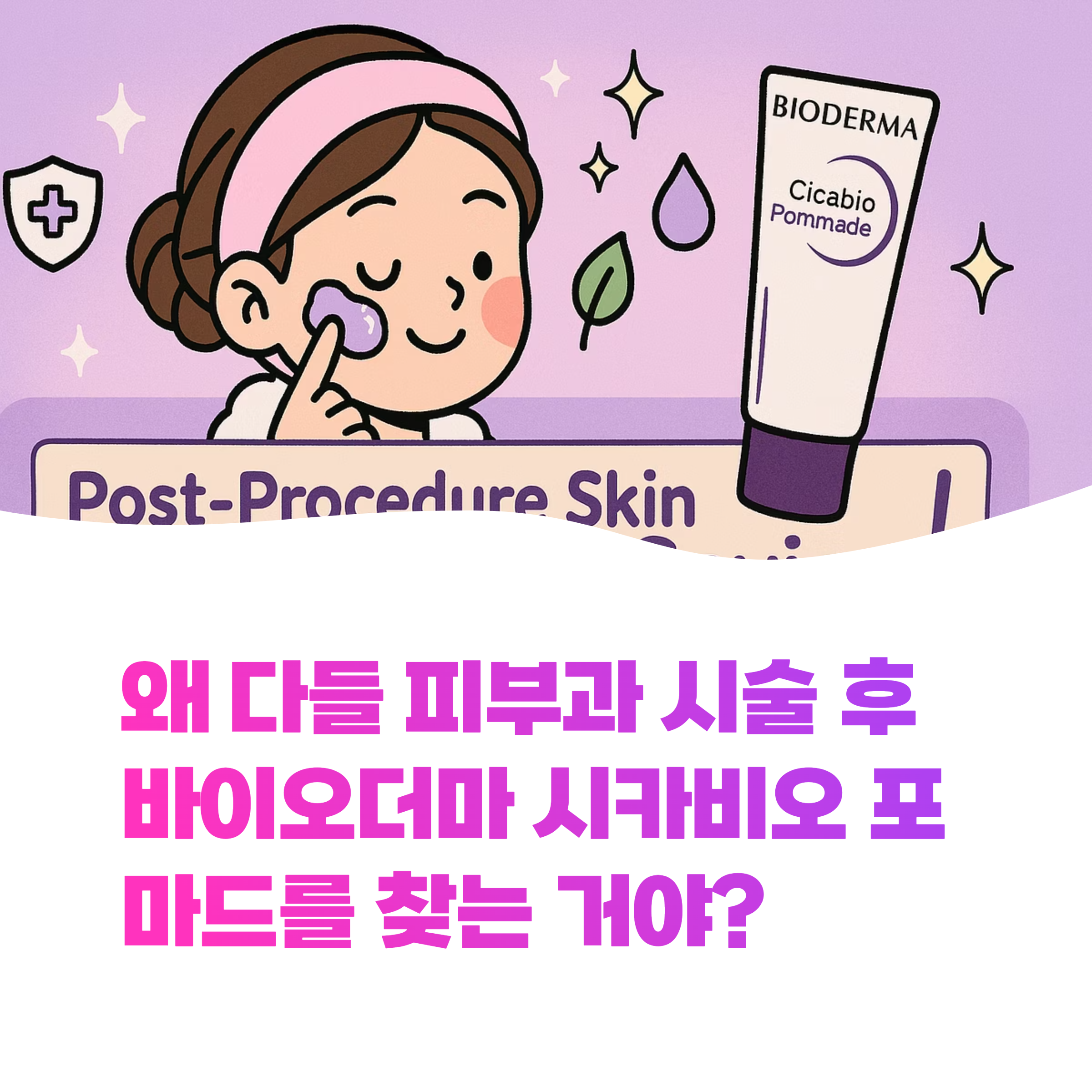 피부과 시술 후 다들 찾는 바이오더마 시카비오 포마드, 그 진짜 이유와 효과