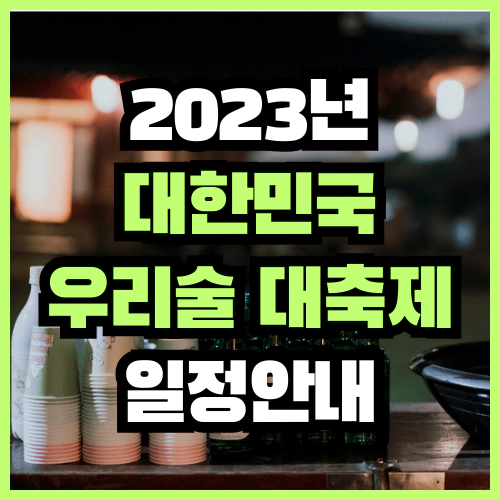 2023년 대한민국 우리술 대축제 일정안내