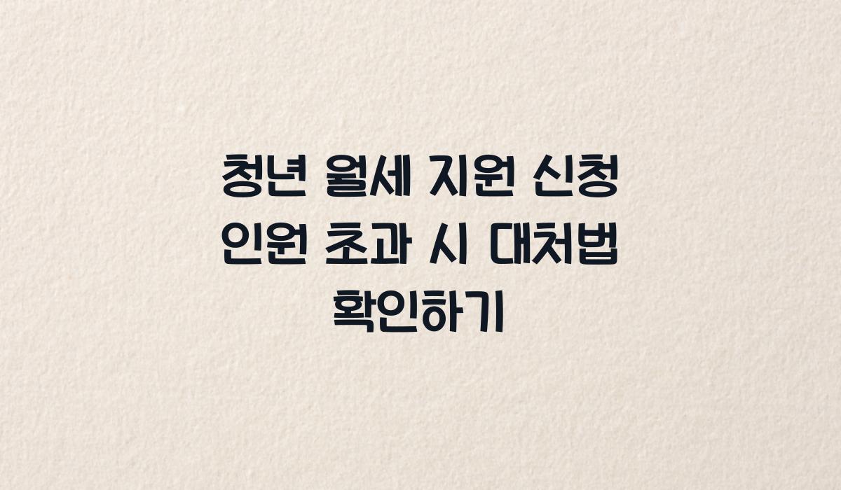 청년 월세 지원 신청 인원 초과 시 대처법