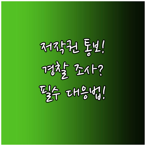 저작권 분쟁 발생 시 경찰 조사 통보..