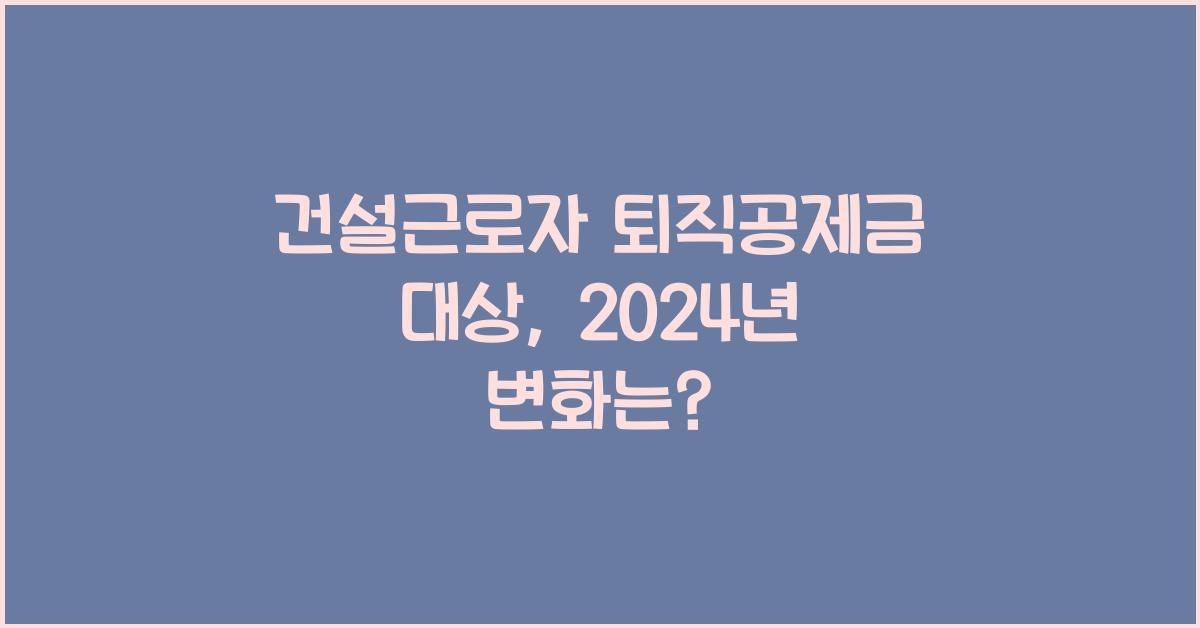 건설근로자 퇴직공제금 대상