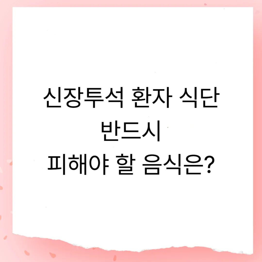 신장투석 환자 식단, 반드시 피해야 할 음식은?