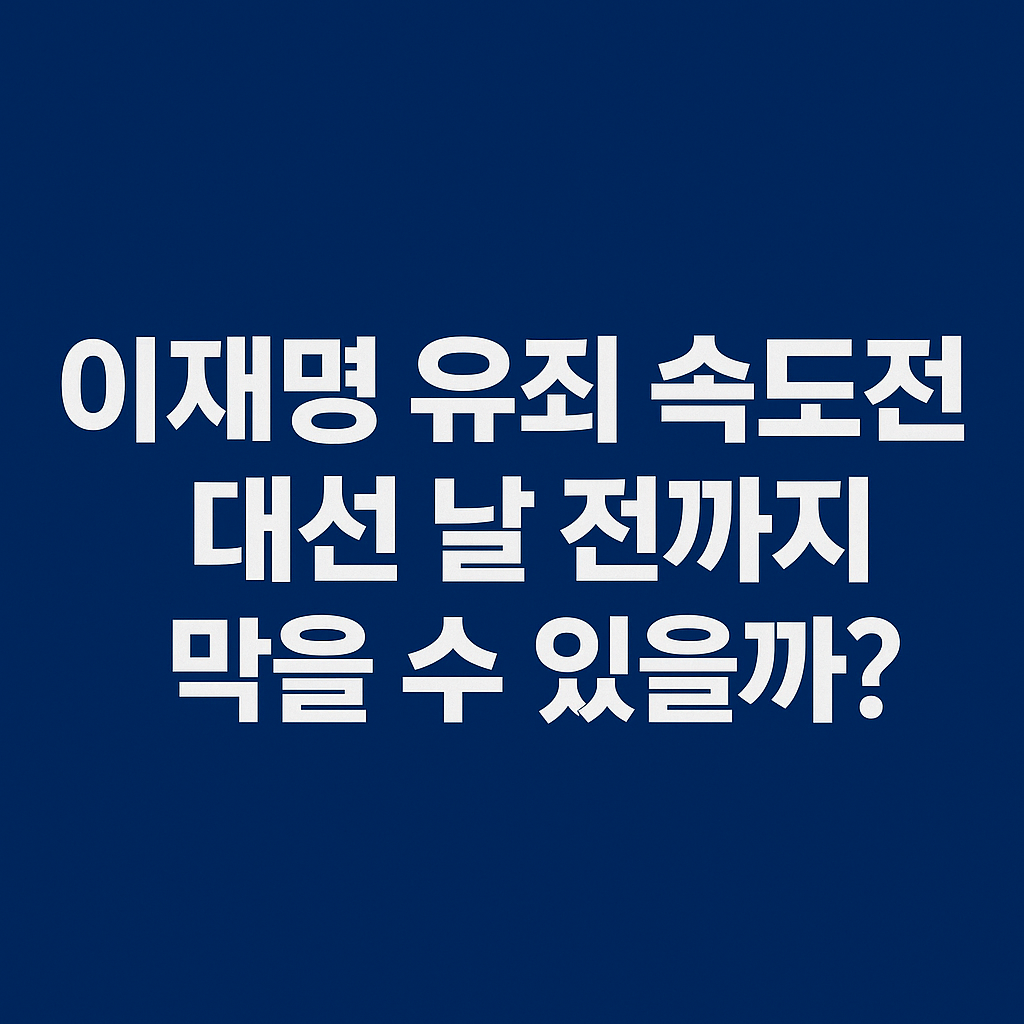 6이재명 유죄 속도전, 대선 날 전까지 막을 수 있을까?”