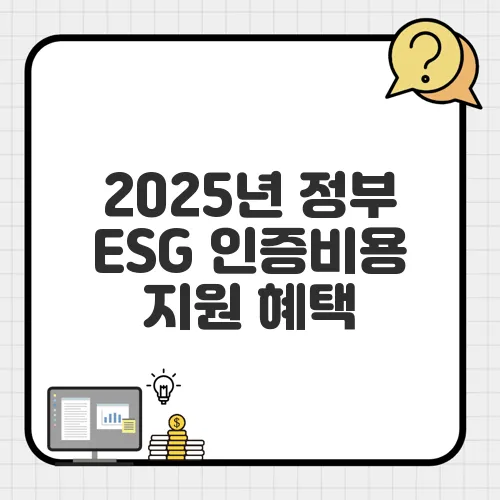 2025년 정부 ESG 인증비용 지원 혜택, 지금 바로 신청하세요!