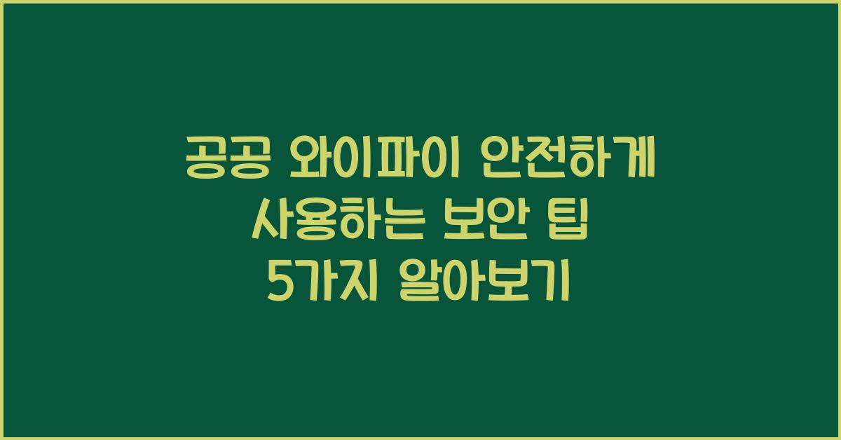 공공 와이파이 안전하게 사용하는 보안 팁 5가지