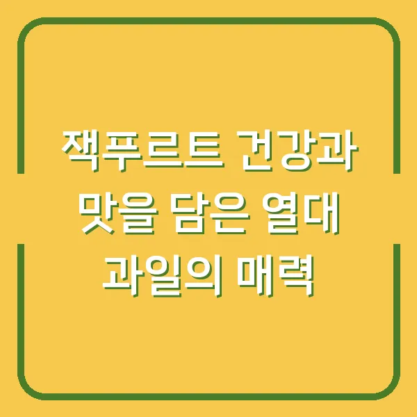 잭푸르트 건강과 맛을 담은 열대 과일의 매력