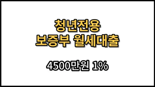 청년전용 보증부월세대출 조건 및 신청방법 4500만원 1% 금리혜택