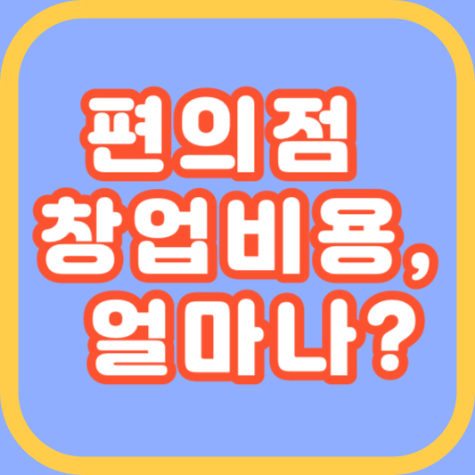 편의점 창업비용, 얼마나?