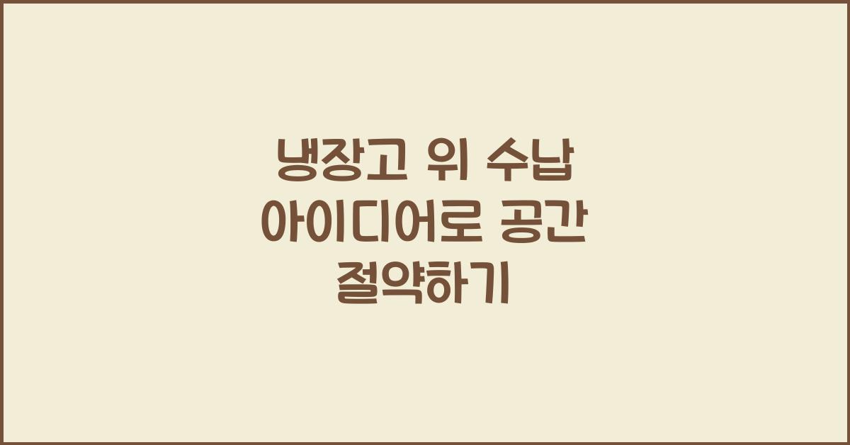 냉장고 위 수납 아이디어