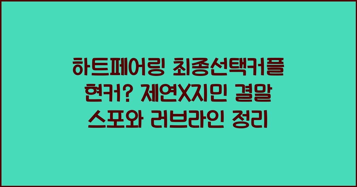 하트페어링 최종선택커플 현커?
