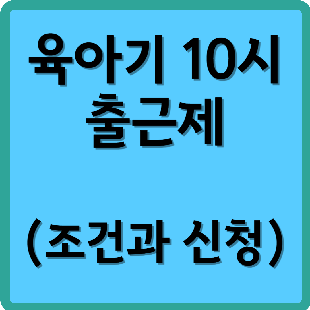 육아기 10시 출근제 (조건과 신청)