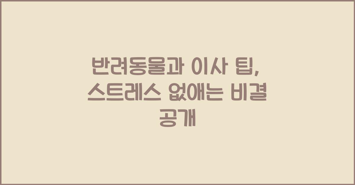 반려동물과 이사 팁