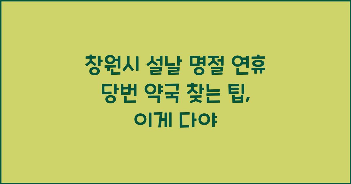창원시 설날 명절 연휴 당번 약국 찾는 팁