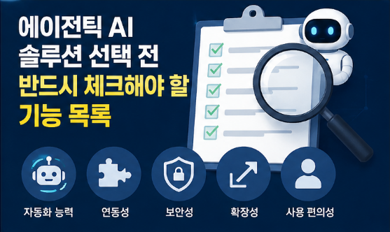 에이전틱 AI 솔루션 선택 전 반드시 체크해야 할 기능 목록
