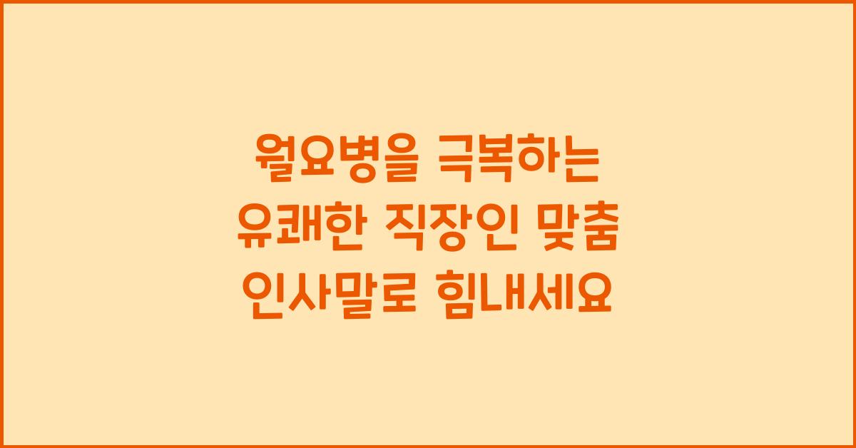 월요병을 극복하는 유쾌한 직장인 맞춤 인사말