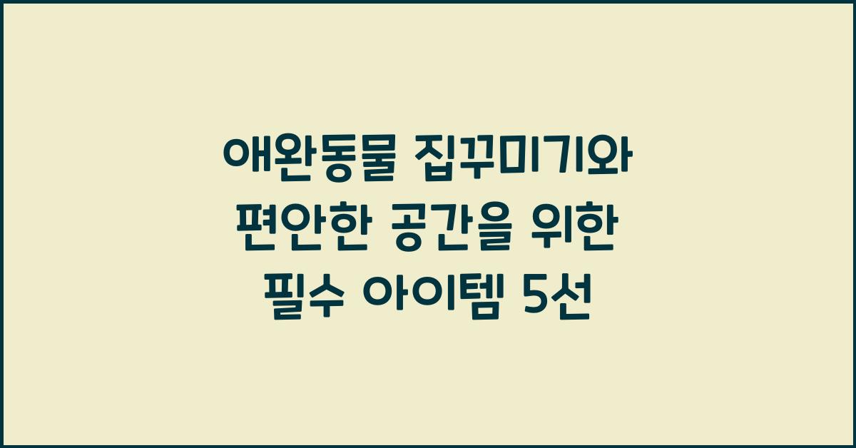 애완동물 집꾸미기, 반려동물 편안한공간  