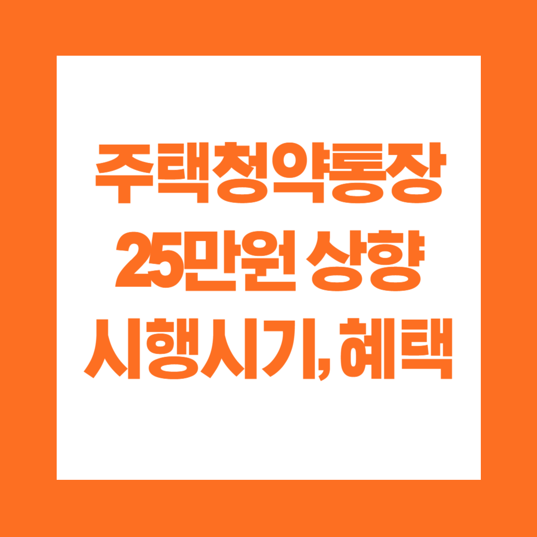 주택청약통장 25만원 상향 시행시기, 혜택