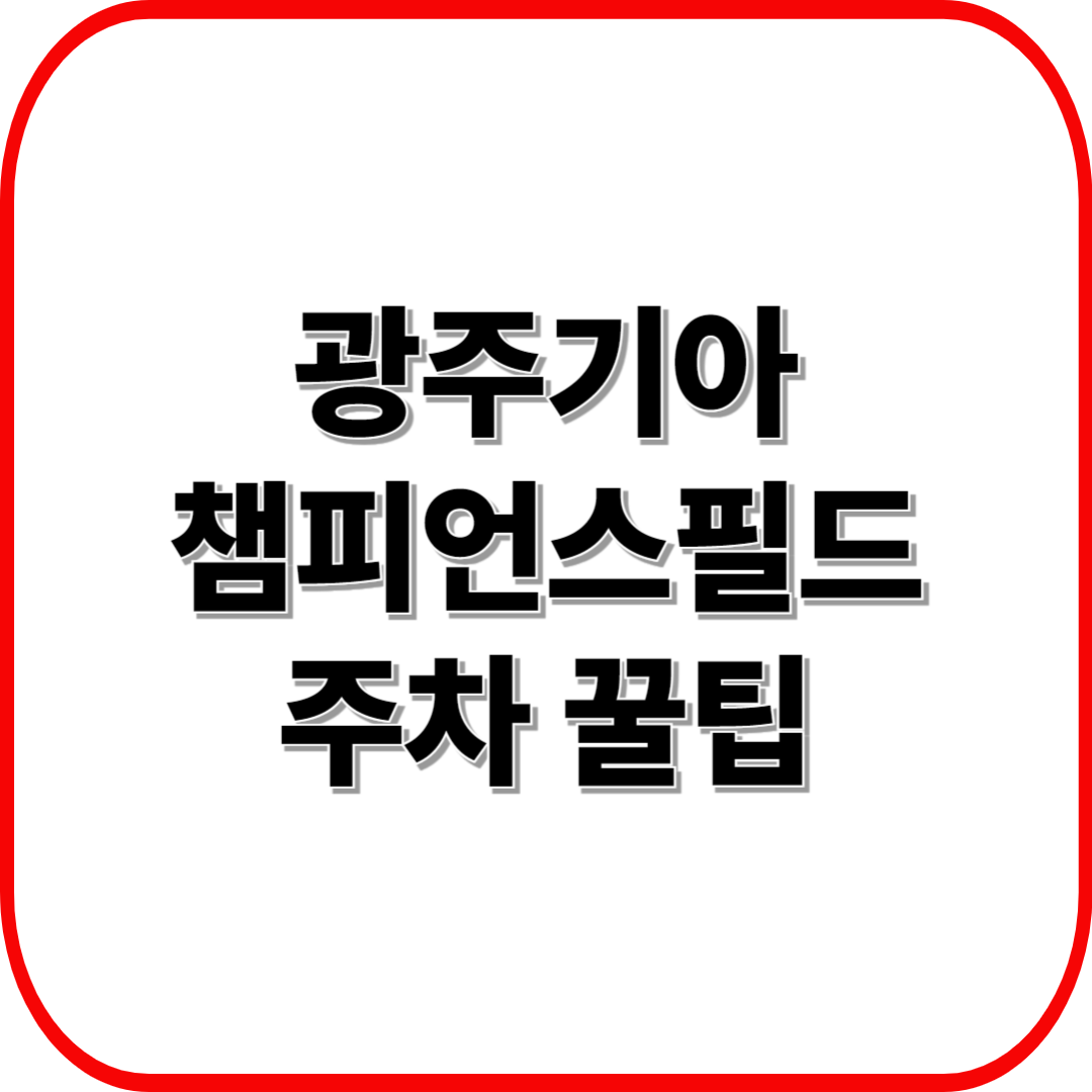 광주기아챔피언스필드 주차 꿀팁 ❘ 주차 위치·요금·대중교통 안내