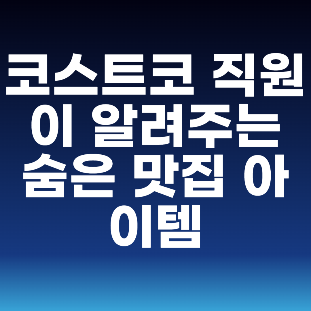 코스트코 직원이 알려주는 숨은 맛집 아이템