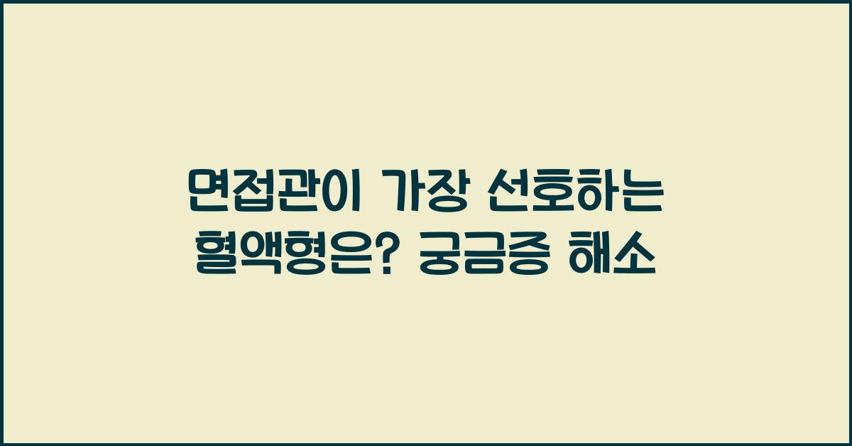 58. 면접관이 가장 선호하는 혈액형은?
