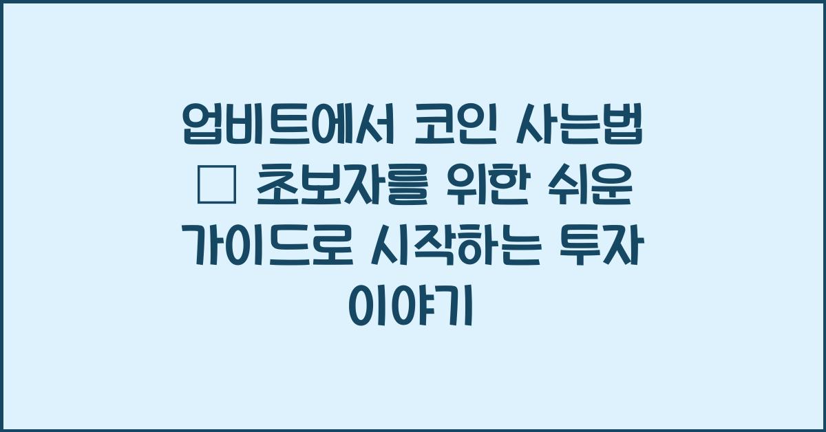 업비트에서 코인 사는법 – 초보자를 위한 쉬운 가이드