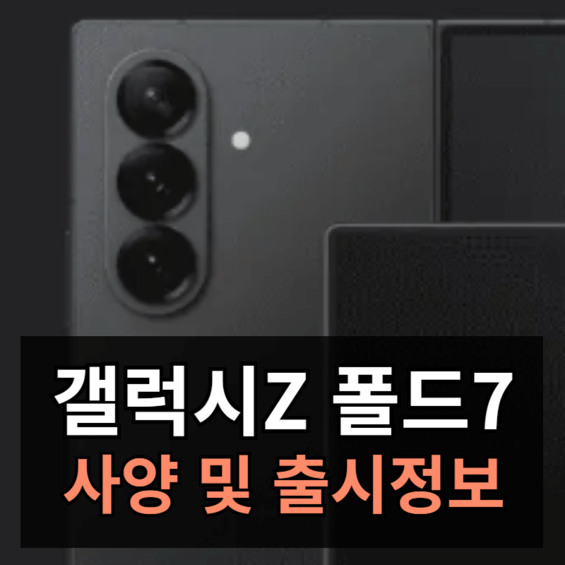 갤럭시z 폴드7 출시 정보ㅣ폴드6과 사양 비교