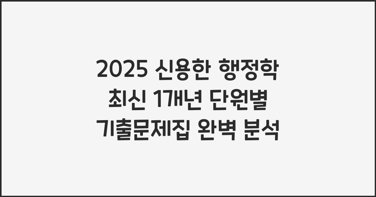 2025 신용한 행정학 최신 1개년 단원별 기출문제집